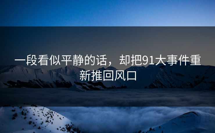 一段看似平静的话，却把91大事件重新推回风口
