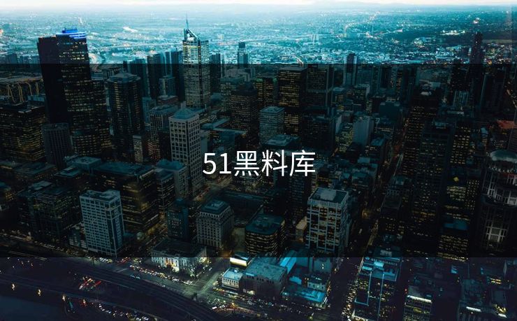 51黑料库 51黑料库