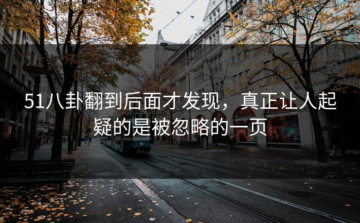 51八卦翻到后面才发现，真正让人起疑的是被忽略的一页